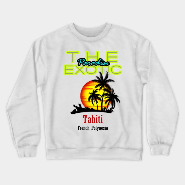 The Exotic Paradise, Tahiti Crewneck Sweatshirt by dejava